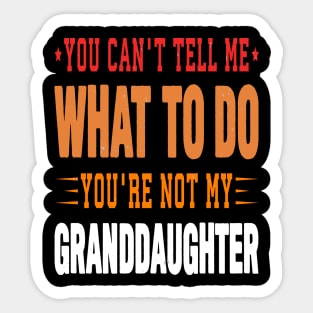 You can't tell me what to do you are not my granddaughter Sticker